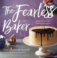 Title: The Fearless Baker: Simple Secrets for Baking Like a Pro, Author: Erin Jeanne McDowell