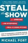 Steal the Show: From Speeches to Job Interviews to Deal-Closing Pitches, How to Guarantee a Standing Ovation for All the Performances in Your Life