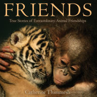Title: Friends: True Stories of Extraordinary Animal Friendships, Author: Catherine Thimmesh