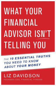 Title: What Your Financial Advisor Isn't Telling You: The 10 Essential Truths You Need to Know About Your Money, Author: Liz Davidson