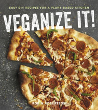 Title: Veganize It!: Easy DIY Recipes for a Plant-Based Kitchen, Author: Robin Robertson