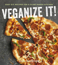 Title: Veganize It!: Easy DIY Recipes for a Plant-Based Kitchen, Author: Robin Robertson