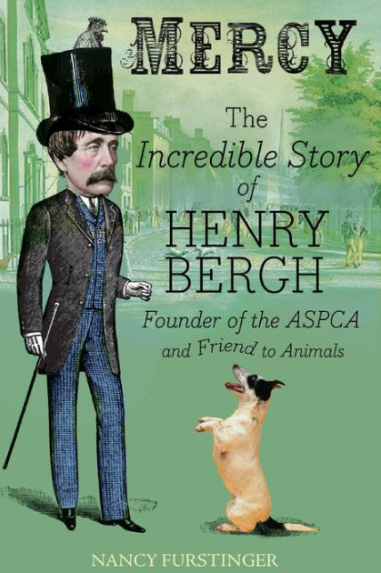 Mercy: The Incredible Story of Henry Bergh, Founder of the ASPCA and Friend to Animals by Nancy Furstinger | eBook | Barnes & Noble® Mercy: The Incredible Story of Henry Bergh, Founder of the ASPCA and Friend to Animals by Nancy Furstinger | eBook | Barnes & Noble®