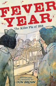 Ebook for iphone free download Fever Year: The Killer Flu of 1918 9780544837409 by Don Brown