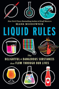 Title: Liquid Rules: The Delightful and Dangerous Substances That Flow Through Our Lives, Author: Mark Miodownik
