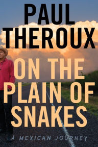 Download book to computer On the Plain of Snakes: A Mexican Journey MOBI FB2 English version 9780544866478 by Paul Theroux