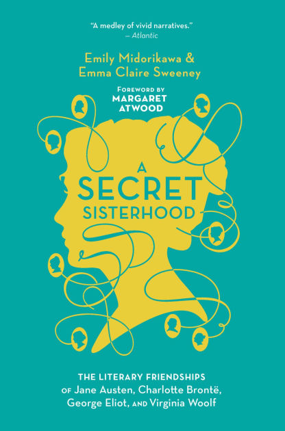 A Secret Sisterhood The Literary Friendships Of Jane Austen Charlotte Bronte George Eliot And Virginia Woolf By Emily Midorikawa Emma Claire Sweeney Paperback Barnes Noble