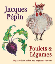 Title: Jacques Pépin Poulets & Légumes: My Favorite Chicken & Vegetable Recipes, Author: Jacques Pépin