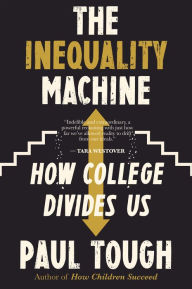 Title: The Inequality Machine: How College Divides Us, Author: Paul Tough