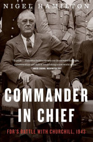 Title: Commander In Chief: FDR's Battle with Churchill, 1943, Author: Nigel Hamilton