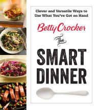 Title: Betty Crocker The Smart Dinner: Clever and Versatile Ways to Use What You've Got on Hand, Author: Betty Crocker Editors