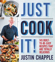 Title: Just Cook It!: 145 Built-to-Be-Easy Recipes That Are Totally Delicious, Author: Justin Chapple