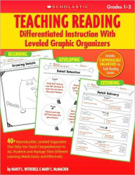 Teaching Reading: Differentiated Instruction With Leveled Graphic Organizers: 40+ Reproducible, Leveled Organizers That Help You Teach Comprehension to ALL Students and Manage Their Different Learning Needs Easily and Effectively