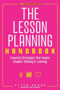 Title: The The Lesson Planning Handbook: Essential Strategies That Inspire Student Thinking and Learning, Author: Peter Brunn