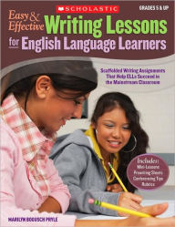 Easy & Effective Writing Lessons for English Language Learners: Scaffolded Writing Assignments That Help ELLs Succeed in the Mainstream Classroom