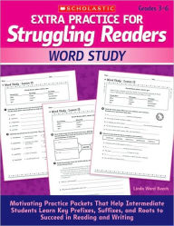 Title: Extra Practice for Struggling Readers: Word Study: Motivating Practice Packets That Help Intermediate Students Learn Key Prefixes, Suffixes, and Roots to Succeed in Reading and Writing, Author: Linda Beech