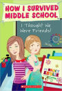 I Thought We Were Friends! (How I Survived Middle School Series #12)