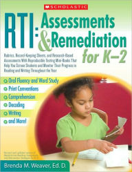RTI: Assessments & Remediation for K-2: Rubrics, Record-Keeping Sheets, and Research-Based Assessments With Reproducible Testing Mini-Books That Help You Screen Students and Monitor Their Progress in Reading and Writing Throughout the Year