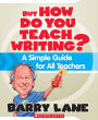 But How Do You Teach Writing?: A Simple Guide for All Teachers