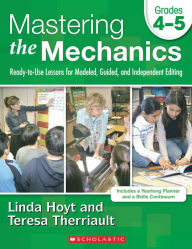 Title: Mastering the Mechanics: Grades 4-5: Ready-to-Use Lessons for Modeled, Guided and Independent Editing, Author: Linda Hoyt