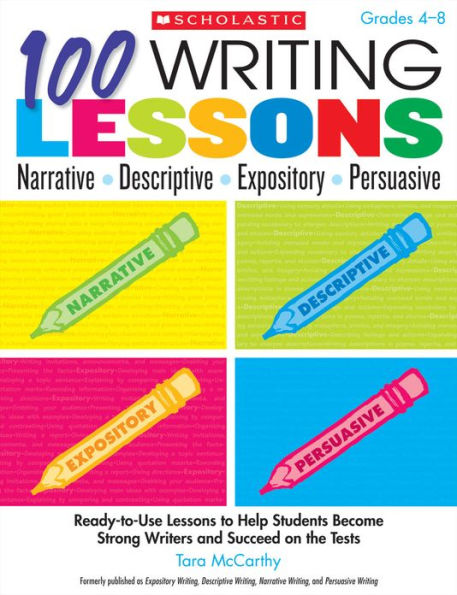 100 Writing Lessons: Narrative * Descriptive * Expository * Persuasive: Ready-to-Use Lessons to Help Students Become Strong Writers and Succeed on the Tests