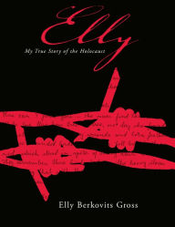 Title: Elly: My True Story of the Holocaust, Author: Elly Berkovits Gross