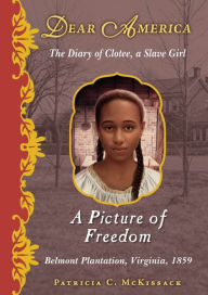 Title: A Picture of Freedom: The Diary of Clotee, a Slave Girl, Belmont Plantation, Virginia, 1859 (Dear America Series), Author: Patricia C. McKissack