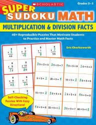 Title: Super Sudoku Math: Multiplication & Division Facts: 40+ Reproducible Puzzles That Motivate Students to Practice and Master Math Facts, Author: Eric Charlesworth