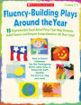 Fluency-Building Plays Around the Year: 15 Reproducible Read-Aloud Plays That Help Students Build Fluency and Deepen Comprehension--All Year Long!