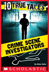 Title: Crime Scene Investigators (Ten True Tales Series), Author: Allan Zullo
