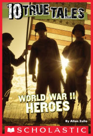 Title: World War II Heroes (Ten True Tales Series), Author: Allan Zullo