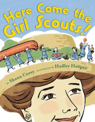 Title: Here Come the Girl Scouts!: The Amazing All-True Story of Juliette 'Daisy' Gordon Low and Her Great Adventure, Author: Shana Corey