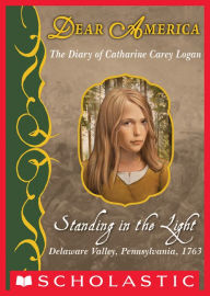 Title: Standing in the Light: The Captive Diary of Catherine Carey Logan, Delaware Valley, Pennsylvania, 1763 (Dear America Series), Author: Mary Pope Osborne