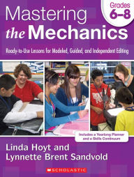 Title: Mastering the Mechanics: Grades 6-8: Ready-to-Use Lessons for Modeled, Guided and Independent Editing, Author: Linda Hoyt