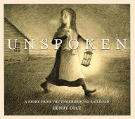 Title: Unspoken: A Story from the Underground Railroad: A Story from the Underground Railroad, Author: Henry Cole