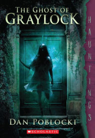 Title: The Ghost of Graylock (A Hauntings Novel), Author: Dan Poblocki