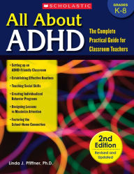 Title: All About ADHD: The Complete Practical Guide for Classroom Teachers (2nd Edition--Revised and Updated), Author: Linda J. Pfiffner