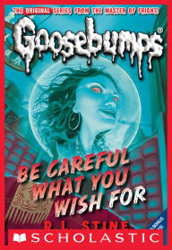 Title: Be Careful What You Wish For (Classic Goosebumps Series #7), Author: R. L. Stine