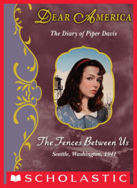 Title: The Fences Between Us: The Diary of Piper Davis, Seattle, Washington, 1941 (Dear America Series), Author: Kirby Larson