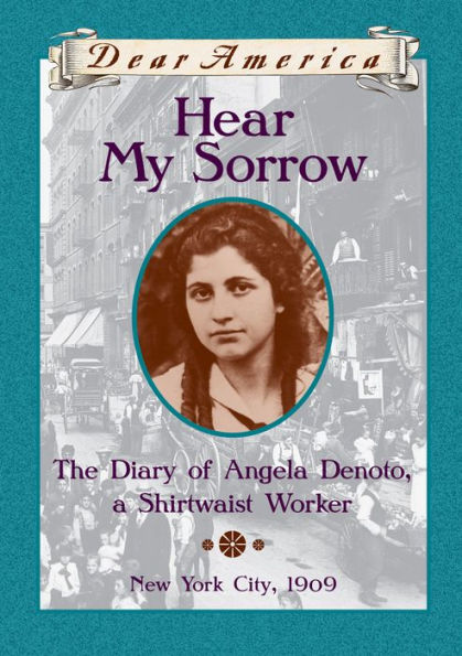 Hear My Sorrow: The Diary of Angela Denoto, a Shirtwaist Worker, New York City, 1909 (Dear America Series)