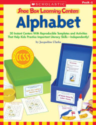 Shoe Box Learning Centers: Alphabet: 30 Instant Centers With Reproducible Templates and Activities That Help Kids Practice Important Literacy Skills-Independently!