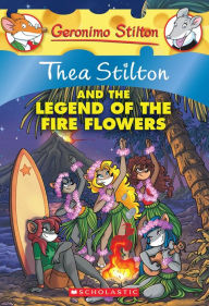 Thea Stilton and the Legend of the Fire Flowers (Geronimo Stilton: Thea Series #15)