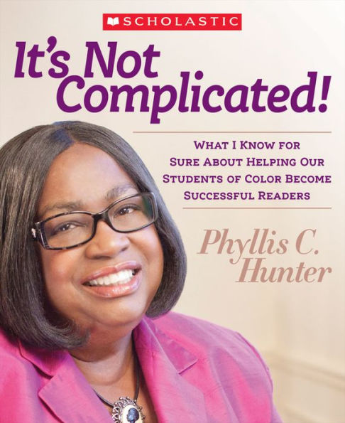 It's Not Complicated!: What I Know for Sure About Helping Our Students of Color Become Successful Readers