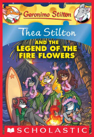 Title: Thea Stilton and the Legend of the Fire Flowers (Geronimo Stilton: Thea Series #15), Author: Thea Stilton