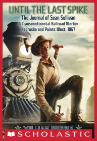 Until the Last Spike, the Journal of Sean Sullivan, a Transcontinental Railroad Worker, Nebraska and Points West, 1867
