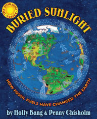Title: Buried Sunlight: How Fossil Fuels Have Changed the Earth, Author: Molly Bang