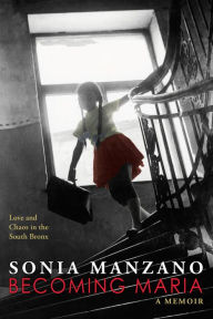Title: Becoming Maria: Love and Chaos in the South Bronx, Author: Sonia Manzano