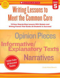 Title: Writing Lessons To Meet the Common Core: Grade 5: 18 Easy Step-by-Step Lessons With Models and Writing Frames That Guide All Students to Succeed, Author: Linda Ward Beech