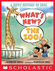 Title: What's New? The Zoo!: A Zippy History of Zoos, Author: Kathleen Krull