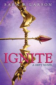 Title: Ignite (Defy Series #2), Author: Sara B. Larson